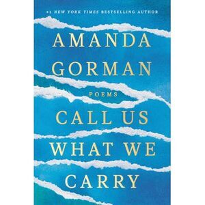 Call Us What We Carry: Poems -- Amanda Gorman